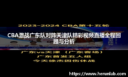 CBA激战广东队对阵天津队精彩视频直播全程回顾与分析