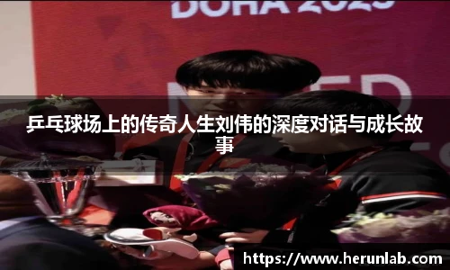 乒乓球场上的传奇人生刘伟的深度对话与成长故事